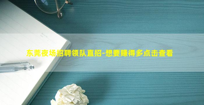 东莞夜场招聘领队直招-想要赚得多点击查看